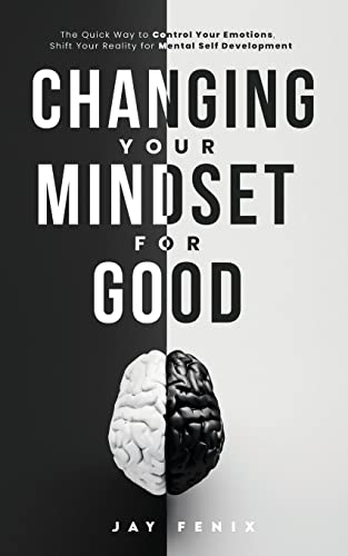 Stock image for Changing Your Mindset for Good: The Quick Way to Control Your Emotions, Shift Your Reality for Mental Self Development for sale by WorldofBooks