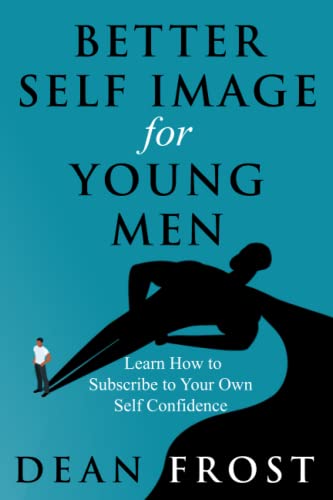 Stock image for Better Self Image for Young Men: Learn How to Subscribe to Your Own Self Confidence for sale by Book Deals