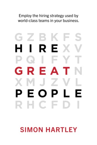 Stock image for Hire Great People: Employ the hiring strategy used by world-class teams in your business. for sale by Books Unplugged