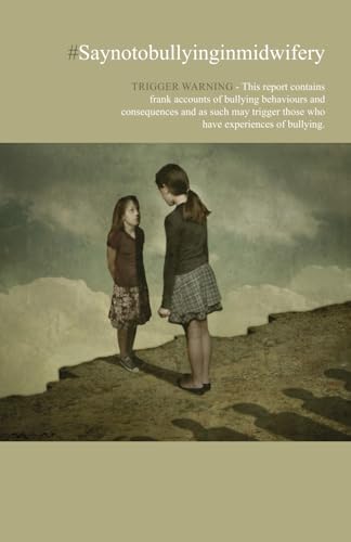 Beispielbild fr Saynotobullyinginmidwifery: TRIGGER WARNING - This report contains frank accounts of bullying behaviours and consequences and as such may trigger those who have experiences of bullying. zum Verkauf von Book Deals