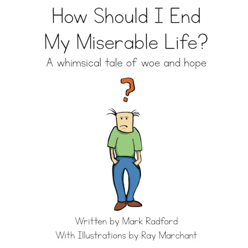 Imagen de archivo de How Should I End My Miserable Life?: A Whimsical Tale of Woe and Hope. a la venta por GF Books, Inc.