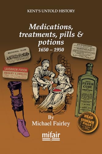 Imagen de archivo de Medications, treatments, pills & potions 1650 - 1950 (Kent's Untold History Project) a la venta por Book Deals