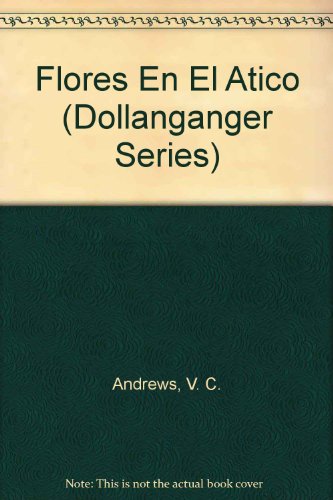 Flores en El Atico (Dollanganger) (Spanish Edition) (9781400000715) by Andrews, V.C.