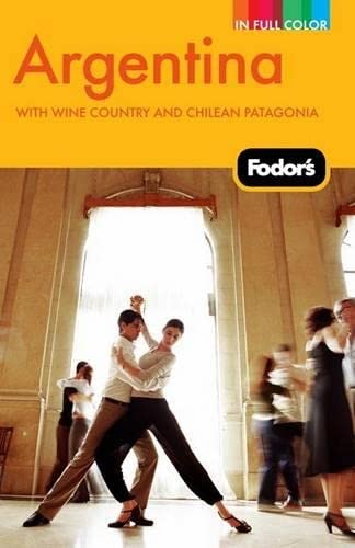Fodor's Argentina, 6th Edition: with Wine Country and Chilean Patagonia (Full-color Travel Guide) (9781400004331) by Fodor's