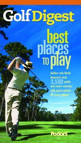 Imagen de archivo de Golf Digest Best Places to Play, More than 4,000 of North America's best public and resort courses, with great options for every budget (Fodor's Sports) a la venta por SecondSale