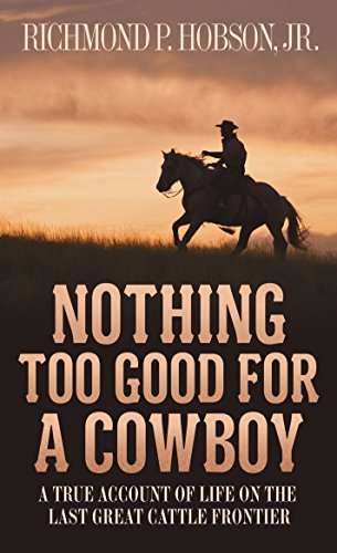 Stock image for Nothing Too Good for a Cowboy: A True Account of Life on the Last Great Cattle Frontier for sale by ThriftBooks-Atlanta