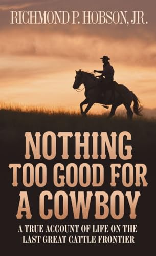 Stock image for Nothing Too Good for a Cowboy: A True Account of Life on the Last Great Cattle Frontier for sale by ThriftBooks-Atlanta