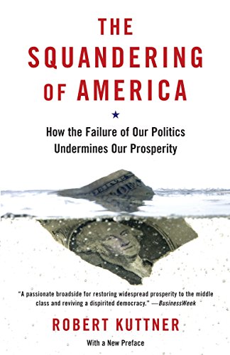Imagen de archivo de The Squandering of America: How the Failure of Our Politics Undermines Our Prosperity a la venta por Wonder Book