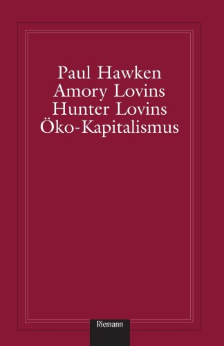 Ã–ko-Kapitalismus: Die industrielle Revolution des 21. Jahrhunderts (German Edition) (9781400039418) by Hawken, Paul; Lovins, Amory B.; Lovins, L. Hunter