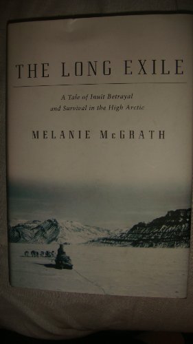 Beispielbild fr The Long Exile : A Tale of Inuit Betrayal and Survival in the High Arctic zum Verkauf von Better World Books