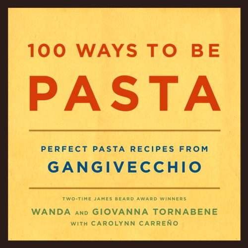 100 Ways to Be Pasta: Perfect Pasta Recipes from Gangivecchio (9781400041046) by Tornabene, Wanda; Tornabene, Giovanna; Carreno, Carolynn