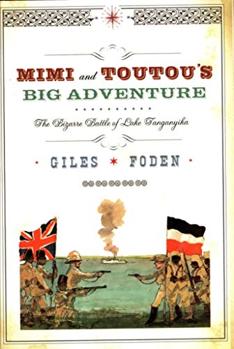 Mimi and Toutou's Big Adventure: The Bizarre Battle of Lake Tanganyika (9781400041572) by Foden, Giles