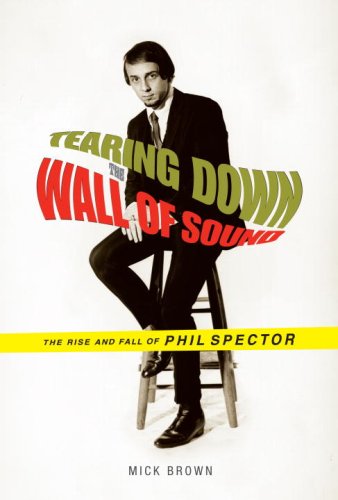 Beispielbild fr Tearing down the Wall of Sound : The Rise and Fall of Phil Spector zum Verkauf von Better World Books