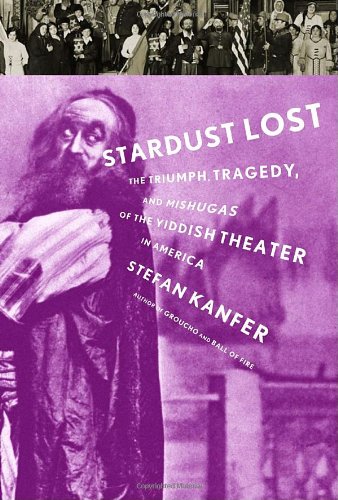 9781400042883: Stardust Lost: The Triumph, Tragedy, and Meshugas of the Yiddish Theater in America