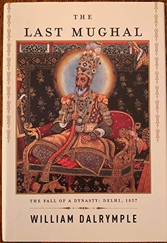 9781400043101: The Last Mughal: The Fall of a Dynasty: Delhi, 1857