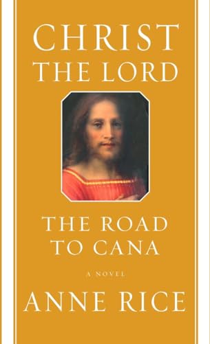 Christ the Lord: The Road to Cana: A novel (9781400043521) by Rice, Anne
