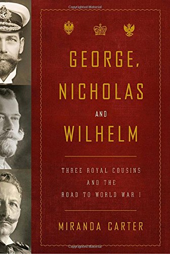 9781400043637: George, Nicholas and Wilhelm: Three Royal Cousins and the Road to World War I