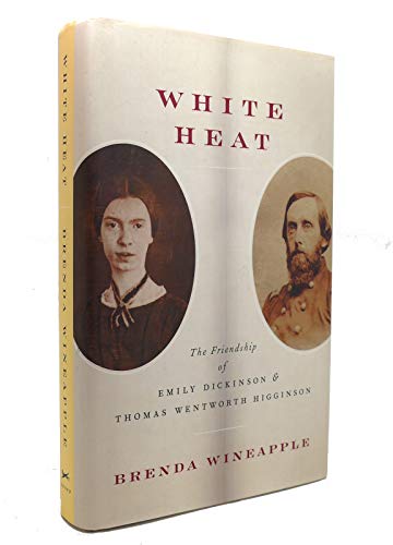 Stock image for White Heat: The Friendship of Emily Dickinson and Thomas Wentworth Higginson Wineapple, Brenda for sale by Aragon Books Canada