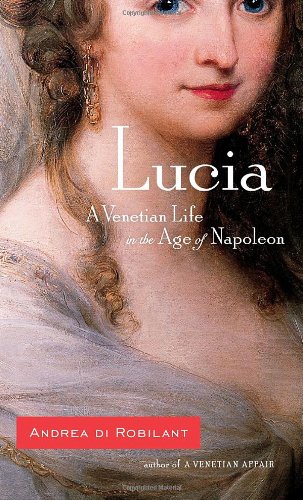 Imagen de archivo de Lucia: A Venetian Life in the Age of Napoleon a la venta por Kona Bay Books