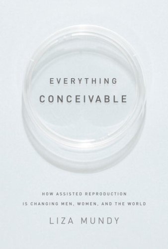 Everything Conceivable: How Assisted Reproduction Is Changing Our World