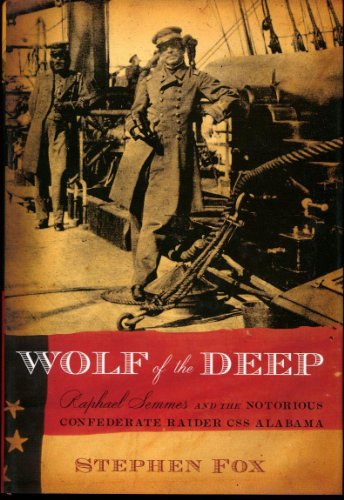 WOLF OF THE DEEP: Raphael Semmes and the Notorious Confederate Raider CSS Alabama