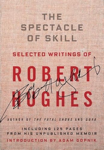 Stock image for The Spectacle of Skill: New and Selected Writings of Robert Hughes for sale by HPB-Emerald