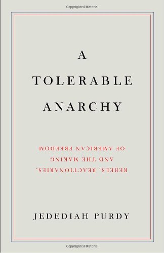 9781400044474: A Tolerable Anarchy: Rebels, Reactionaries, and the Making of American Freedom