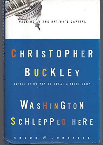 Washington Schlepped Here: Walking in the Nation's Capital (Crown Journeys) (9781400046874) by Buckley, Christopher