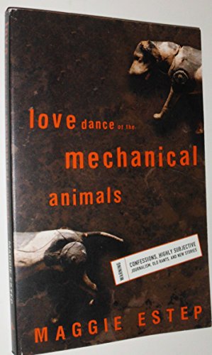 9781400047550: Love Dance of the Mechanical Animals: Confessions, Highly Subjective Journalism, Old Rants and New Stories