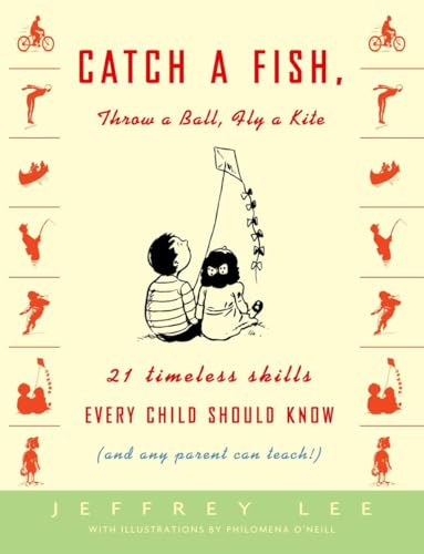 Stock image for Catch a Fish, Throw a Ball, Fly a Kite: 21 Timeless Skills Every Child Should Know (and Any Parent Can Teach!) for sale by SecondSale