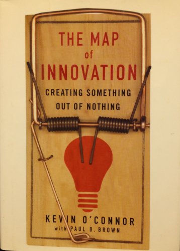 The Map of Innovation: Creating Something Out of Nothing (9781400048311) by O'Connor, Kevin; Brown, Paul B.