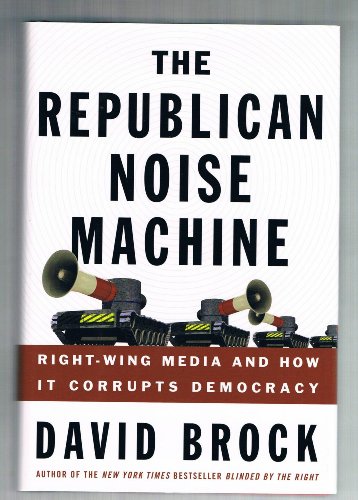 Stock image for The Republican Noise Machine: Right-Wing Media and How It Corrupts Democracy for sale by Your Online Bookstore