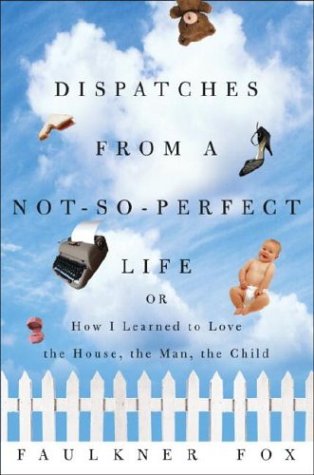 Beispielbild fr Dispatches from a Not-So-Perfect Life : Or How I Learned to Love the House, the Man, the Child zum Verkauf von Better World Books