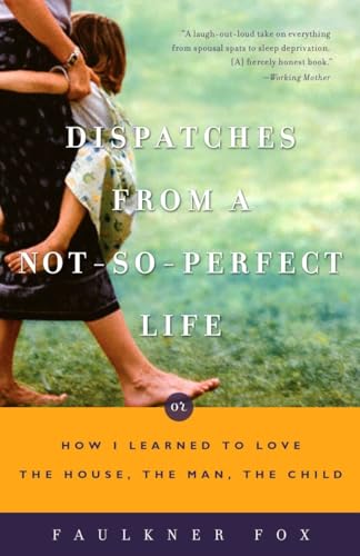 Beispielbild fr Dispatches from a Not-So-Perfect Life : Or How I Learned to Love the House, the Man, the Child zum Verkauf von Better World Books