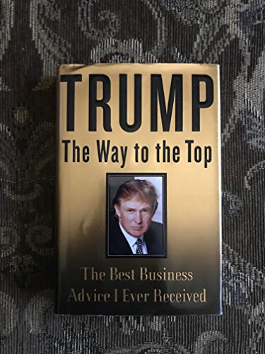 Beispielbild fr Trump: the Way to the Top : The Best Business Advice I Ever Received zum Verkauf von Better World Books