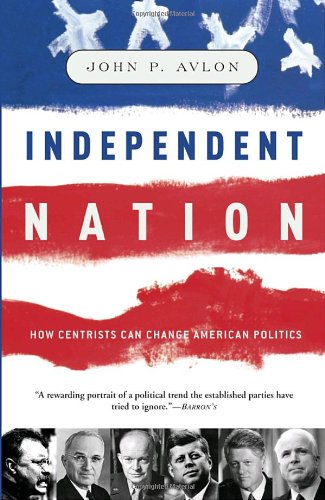 Beispielbild fr Independent Nation: How Centrism Can Change American Politics zum Verkauf von Wonder Book