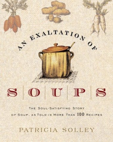 Stock image for An Exaltation of Soups: The Soul-Satisfying Story of Soup, As Told in More Than 100 Recipes for sale by Books of the Smoky Mountains