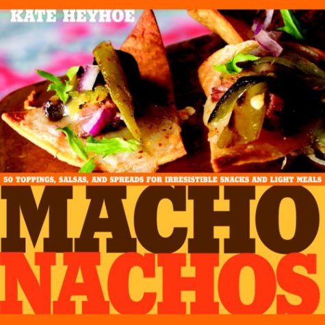 Beispielbild fr Macho Nachos: 50 Toppings, Salsas, and Spreads for Irresistible Snacks and Light Meals zum Verkauf von SecondSale