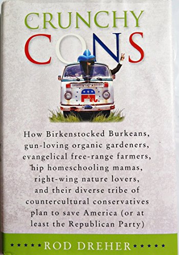 Beispielbild fr Crunchy Cons : How Birkenstocked Burkeans, Gun-Loving Organic Gardeners, Evangelical Free-Range Farmers, Hip Homeschooling Mamas, Right-Wing Nature Lovers, and Their Diverse Tribe of Countercultural Conservatives Plan to Save America (Or at Least the Republican Party) zum Verkauf von Better World Books