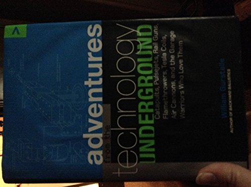 Beispielbild fr Adventures from the Technology Underground: Catapults, Pulsejets, Rail Guns, Flamethrowers, Tesla Coils, Air Cannons, and the Garage Warriors Who Love Them zum Verkauf von SecondSale