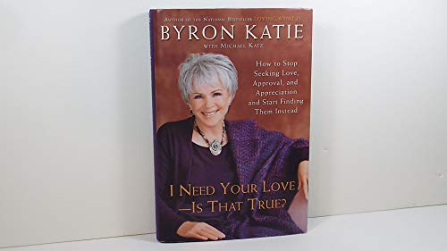 9781400051076: I Need Your Love - Is That True?: How to Stop Seeking Love, Approval, and Appreciation and Start Finding Them Instead