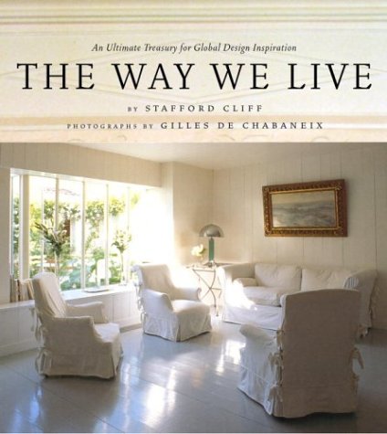 Way We Live: An Ultimate Treasury for Global Design Inspiration - Stafford Cliff, Gilles Chabaneix, Gilles De Chabaneix,