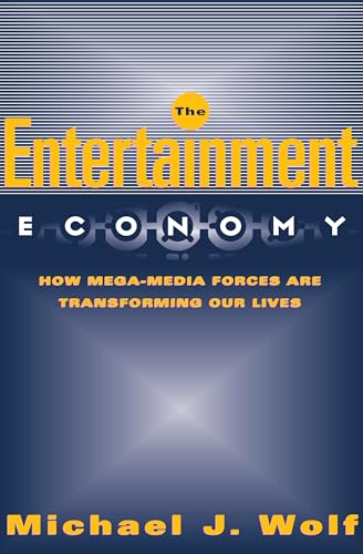 The Entertainment Economy: How Mega-Media Forces Are Transforming Our Lives (9781400051861) by Wolf, Michael