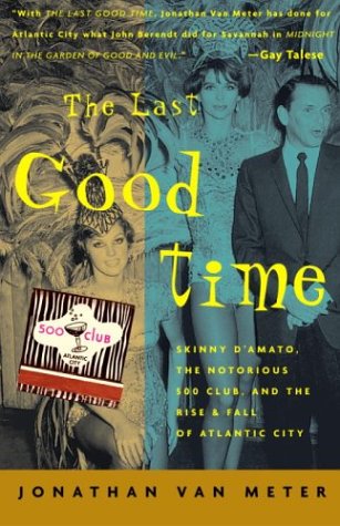 Stock image for The Last Good Time: Skinny D'Amato, the Notorious 500 Club, and the Rise and Fall of Atlantic City for sale by BooksRun
