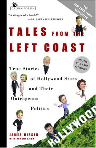 Tales from the Left Coast: True Stories of Hollywood Stars and Their Outrageous Politics (9781400053056) by Hirsen, James; NewsMax