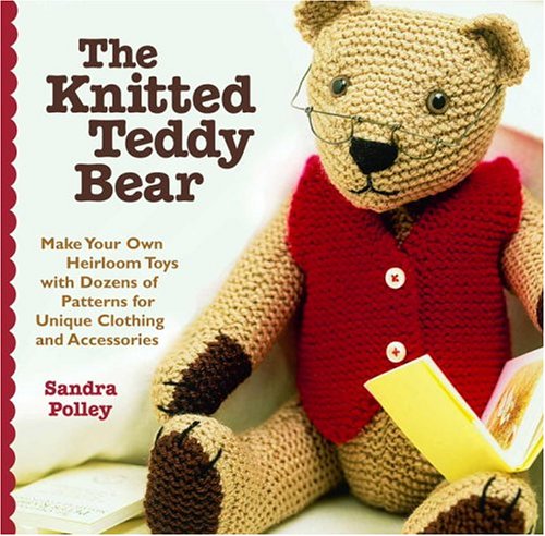 9781400054374: The Knitted Teddy Bear: Make Your Own Heirloom Toys with Dozens of Patterns for Unique Clothing and Accessories