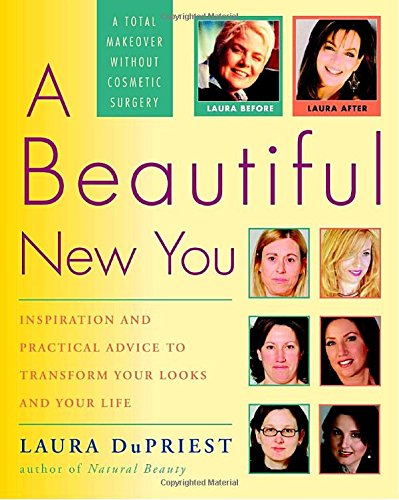 A Beautiful New You: Inspiration and Practical Advice to Transform Your Looks and Your Life-- A T...