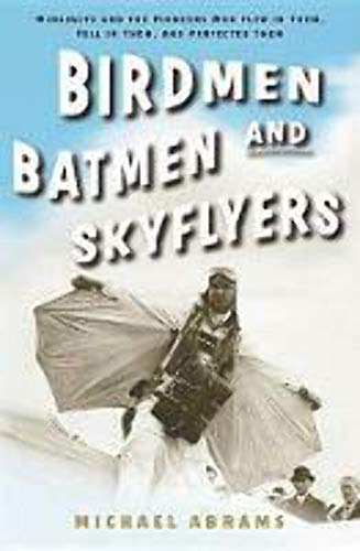 Imagen de archivo de Birdmen, Batmen, and Skyflyers : Wingsuits and the Pioneers Who Flew in Them, Fell in Them, and Perfected Them a la venta por The Aviator's Bookshelf