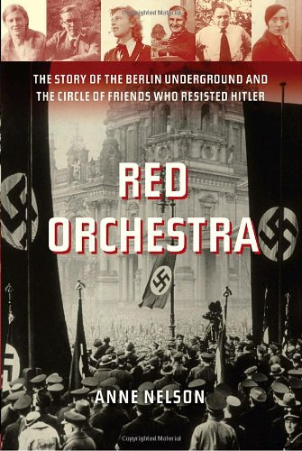 Red Orchestra: The Story of the Berlin Underground and the Circle of Friends Who Resisted Hitler - Nelson, Anne