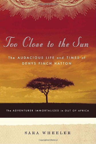 Imagen de archivo de Too Close to the Sun: The Audacious Life and Times of Denys Finch Hatton a la venta por New Legacy Books